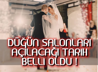 DÜĞÜN SALONLARI NE ZAMAN AÇILIYOR BELLİ OLDU